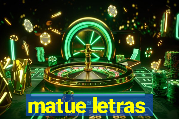 matue letras